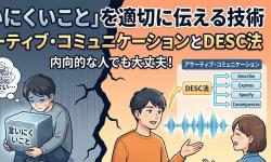 Featured image of post 「言いにくいこと」を適切に伝える技術：アサーティブ・コミュニケーションとDESC法